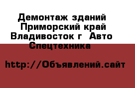 Демонтаж зданий - Приморский край, Владивосток г. Авто » Спецтехника   